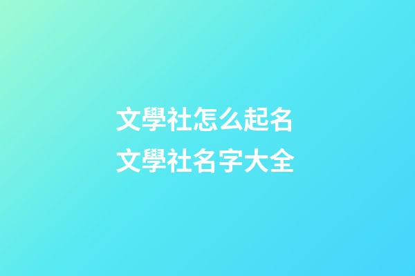 文學社怎么起名 文學社名字大全